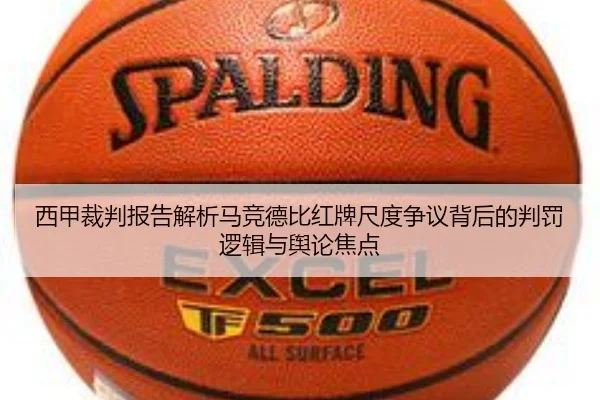 西甲裁判报告解析马竞德比红牌尺度争议背后的判罚逻辑与舆论焦点